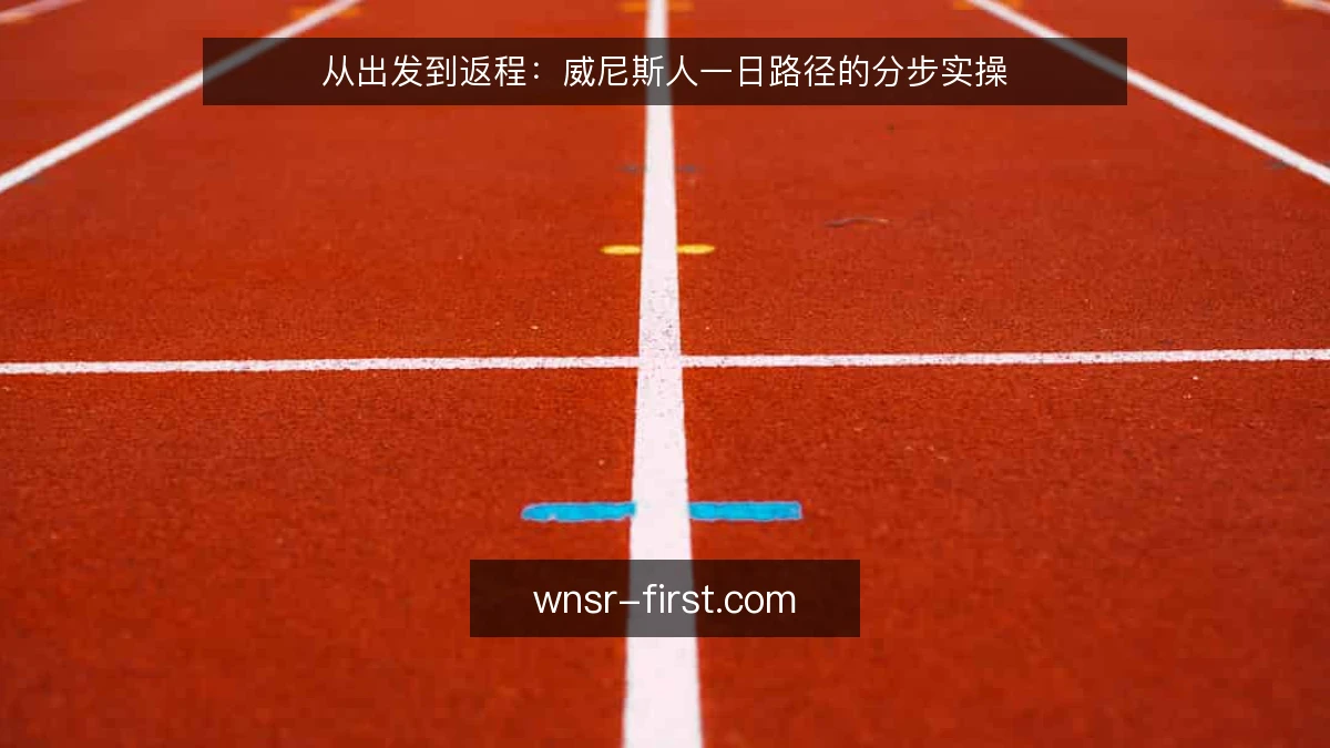 从出发到返程:威尼斯人一日路径的分步实操