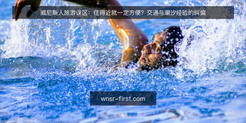 威尼斯人旅游误区：住得近就一定方便？交通与潮汐经验的纠偏 — 先厘清：这些威尼斯人经验为什么容易靠不住 配图